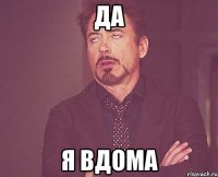 да я вдома