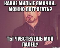 какие милые ямочки.. можно потрогать? ты чувствуешь мой палец?