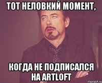 Тот неловкий момент, когда не подписался на ARTLOFT