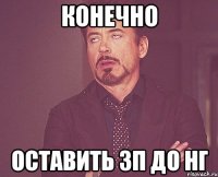 конечно оставить зп до нг