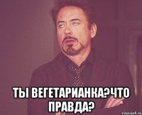  Ты вегетарианка?Что правда?