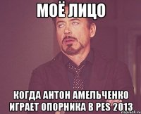 Моё лицо Когда Антон Амельченко играет опорника в PES 2013