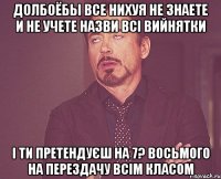 Долбоёбы все Нихуя не знаете и не учете Назви всі вийнятки І ти претендуєш на 7? Восьмого на перездачу всім класом