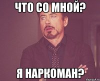 Что со мной? Я наркоман?