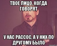 твое лицо, когда говорят у нас рассос, а у них по другому было