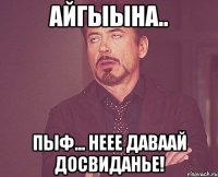 Айгыына.. Пыф... неее Даваай досвиданье!