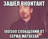 ЗАШЁЛ ВКОНТАКТ 100500 СООБЩЕНИЙ ОТ СЕРЖА МАТВЕЕВА