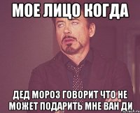 МОЕ ЛИЦО КОГДА ДЕД МОРОЗ ГОВОРИТ ЧТО НЕ МОЖЕТ ПОДАРИТЬ МНЕ ВАН ДИ