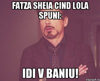 Fatza sheia cind Lola spuni: Idi v baniu!