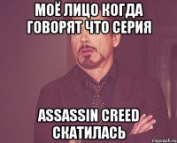 Моё лицо когда говорят что серия assassin creed скатилась