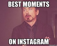 BEST MOMENTS ON INSTAGRAM