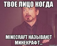 Твое лицо когда MINECRAFT называют МИНЕКРАФТ...