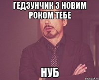 гедзунчик з новим роком тебе нуб