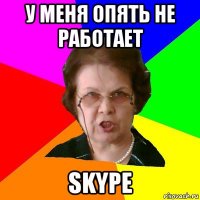 у меня опять не работает SKYPE