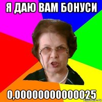 Я ДАЮ ВАМ БОНУСИ 0,00000000000025