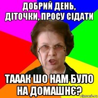 добрий день, діточки, просу сідати тааак шо нам було на домашнє?