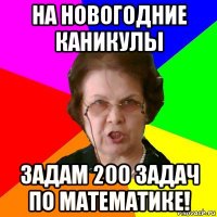 НА НОВОГОДНИЕ КАНИКУЛЫ ЗАДАМ 200 ЗАДАЧ ПО МАТЕМАТИКЕ!