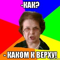 -Как? - Каком к верху!