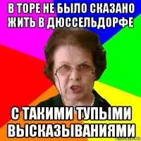 в Торе не было сказано жить в Дюссельдорфе С такими тупыми высказываниями