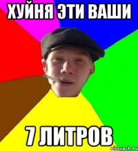 хуйня эти ваши 7 литров