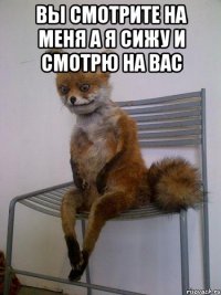 вы смотрите на меня а я сижу и смотрю на вас 