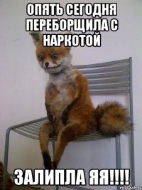 Опять сегодня переборщила с наркотой залипла яя!!!!