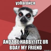  Andz be habby! itz ur bday my friend