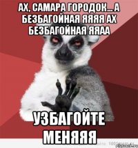 АХ, САМАРА ГОРОДОК... А БЕЗБАГОЙНАЯ ЯЯЯЯ АХ БЕЗБАГОЙНАЯ ЯЯАА УЗБАГОЙТЕ МЕНЯЯЯ