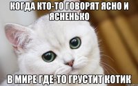 Когда кто-то говорят ясно и ясненько в мире где-то грустит котик