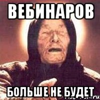 вебинаров больше не будет