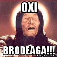 Oxi Brodeaga!!!