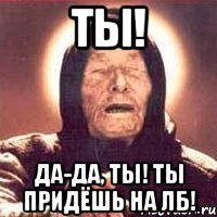 Ты! Да-да, ты! Ты придёшь на ЛБ!