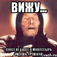 Вижу... Секса не будет, в монастырь уйдешь, грешная!