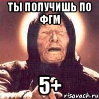 ТЫ ПОЛУЧИШЬ ПО ФГМ 5+