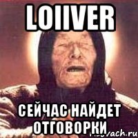 loiiver сейчас найдет отговорки