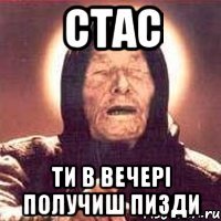 стас ти в вечері получиш пизди