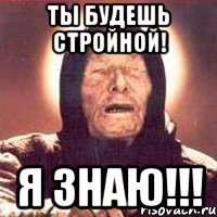 Ты будешь стройной! Я знаю!!!