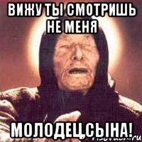 Вижу ты смотришь не меня Молодец,сына!