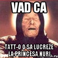 Vad ca Tatt-o o sa lucreze la Princesa Nuri