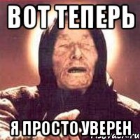 Вот теперь я просто уверен