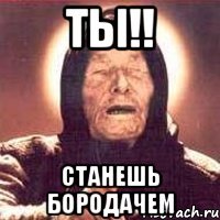 ты!! станешь бородачем