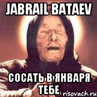 Jabrail Bataev сосать в января тебе