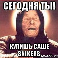 Сегодня ты! Купишь Саше Snikers