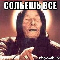 Сольешь все 