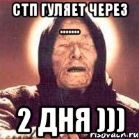 СТП гуляет через ....... 2 ДНЯ )))