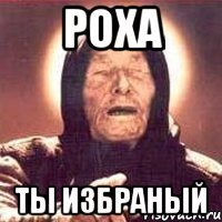 Роха Ты избраный