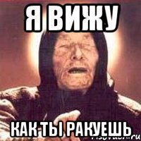 Я ВИЖУ КАК ТЫ РАКУЕШЬ