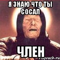 я знаю что ты сосал ЧЛЕН