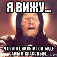 я вижу... что этот новый год буде самым классным...