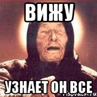 Вижу Узнает он все